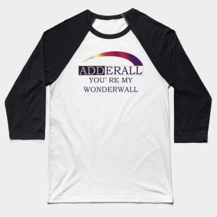 Adderall You’re My Wonderwall Baseball T-Shirt